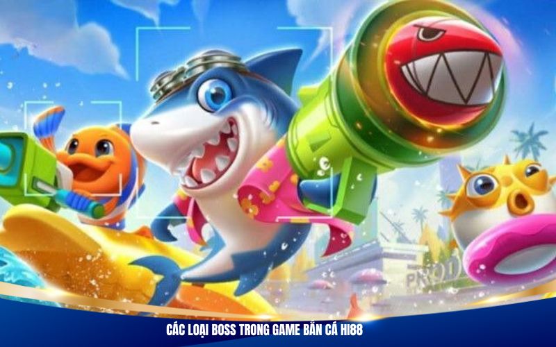 Các loại boss trong game bắn cá Hi88
