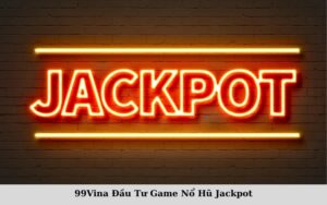 99Vina Đầu Tư Game Nổ Hũ Jackpot