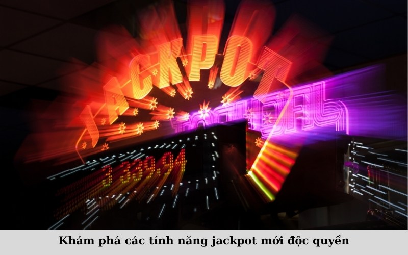 Khám phá các tính năng jackpot mới độc quyền