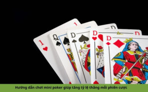 Hướng dẫn chơi mini poker giúp tăng tỷ lệ thắng mỗi phiên cược