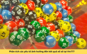 Phân tích các yếu tố ảnh hưởng đến kết quả xổ số tại Vin777